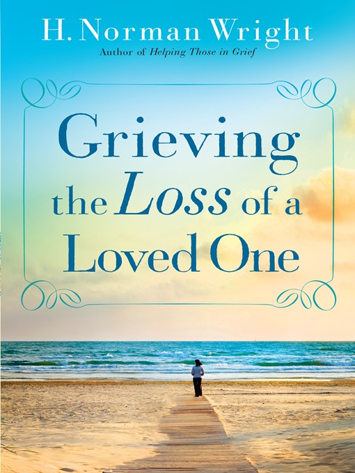 Title details for Grieving the Loss of a Loved One by H. Norman Wright - Available